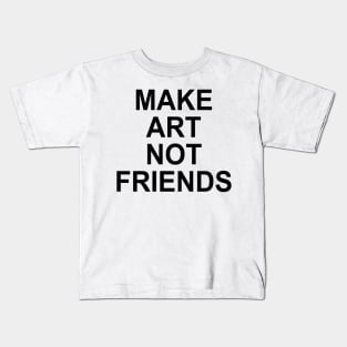 MAKE ART NOT FRIENDS Kids T-Shirt